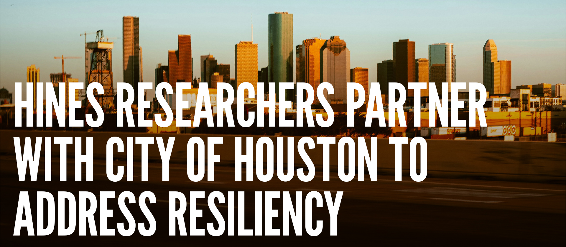 Hines Researchers Partner with City of Houston to Address Resiliency