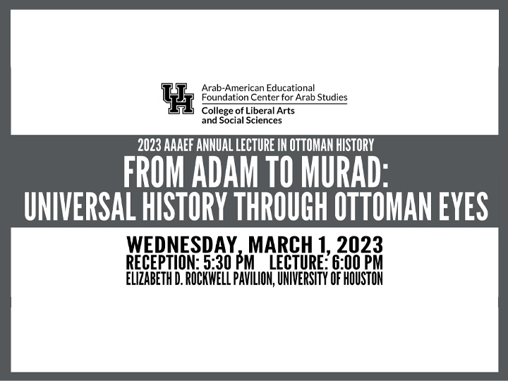 From Adam to Murad: Universal History Through Ottoman Eyes - Wednesday, March 1, 2023 - Reception: 5:30 pm - Lecture 6:00 pm - Elizabeth D. Rockwell Pavilion, UH