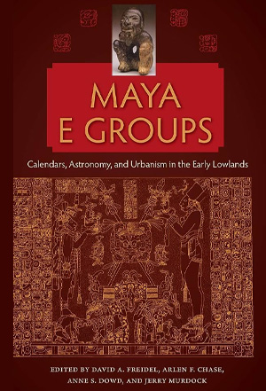 MAYA E GROUPS: CALENDARS, ASTRONOMY, AND URBANISM IN THE EARLY LOWLANDS
