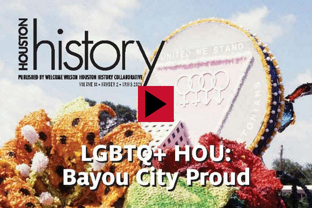 Houston History, "LGBTQ+ HOU: Bayou City Proud"
