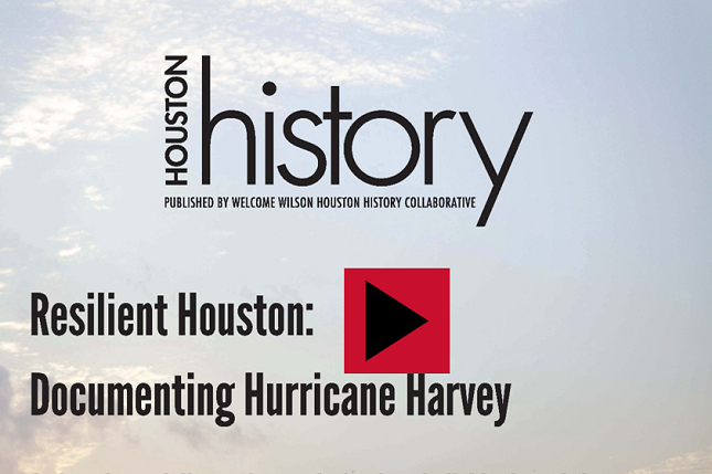 Houston History, "Resilient Houston: Documenting Hurricane Harvey"