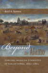 Beyond the Alamo: Forging Mexican Ethnicity in San Antonio - book cover