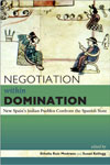 book cover - Negotiation Within Domination: New Spain’s Indian Pueblos Confront the Spanish State 