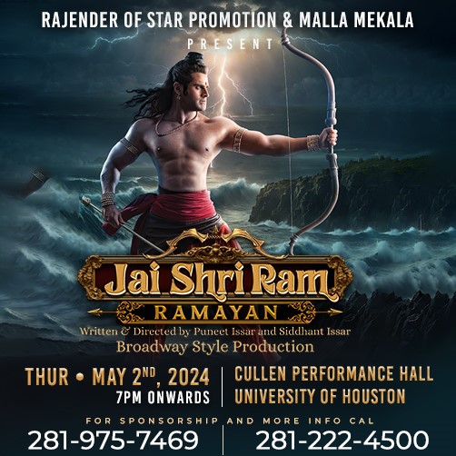 background image of raging waves with a cliff to the right of the image. A lightning bolt is coming down from the sky. In front of the waves is a man holding a crossbow wearing red pants. Gold words are surrounded by a gold border with the caption Jai Shri Ram Ramayan Written & Directed by Puneet Issar and Siddhant Issar Broadway Style Production. Thur. May 2nd, 2027 7pm onwards | Cullen performance Hall University of Houston. For Sponsorship and more info call 281-975-7469 | 281-222-4500
