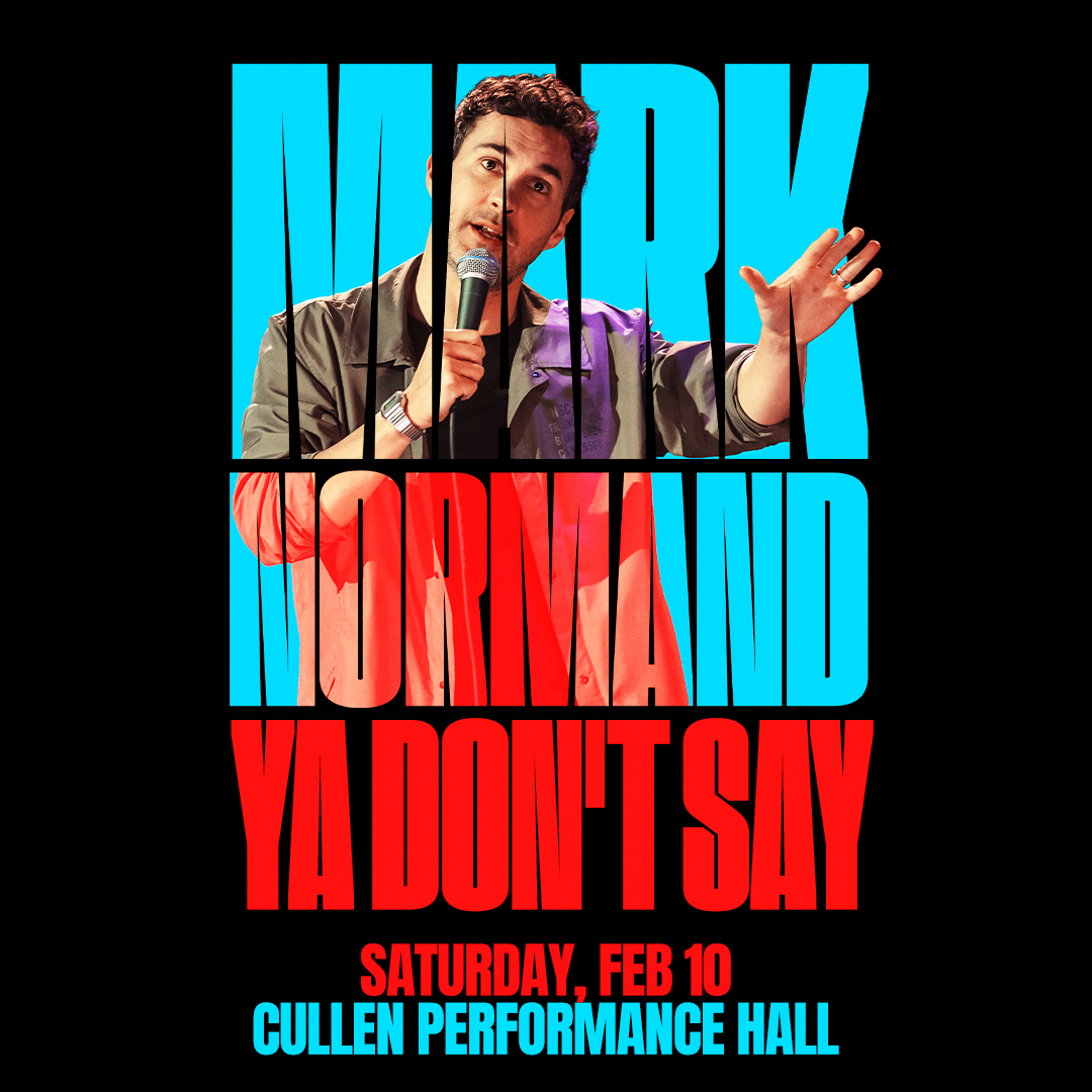 Blue and red Text saying Mark Normand Ya Don't Say Saturday, Feb 10 Cullen Performance Hall. In that lettering Mark Normand is coming out of the lettering holding a microphone. 