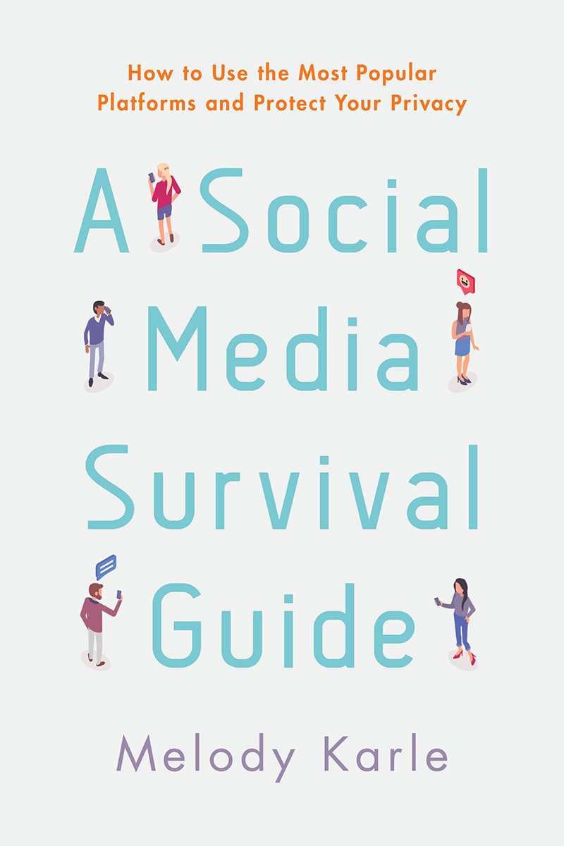 A Social Media Survival Guide: How to Use the Most Popular Platforms and Protect Your Privacy