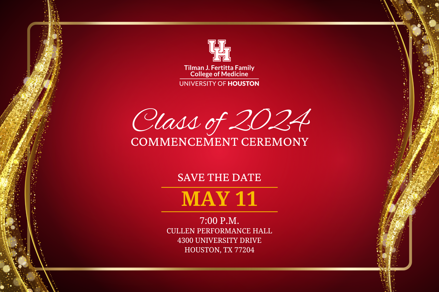 Class of 2024 Commencement Ceremony May 11, 2024 at 7 P.M. in the Cullen Peformance Hall 4300 University Drive, Houston, TX 77204
