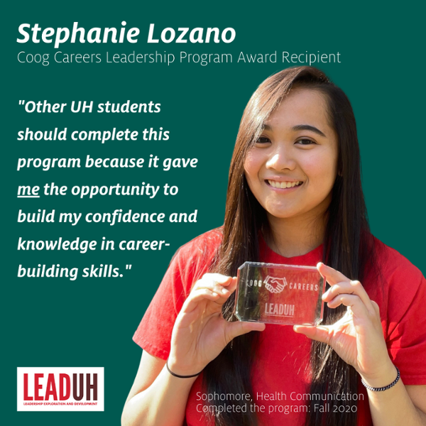 Other UH students should complete this program because it gave me the opportunity to build my confidence and knowledge in career-building skills. -Stephanie Lozano